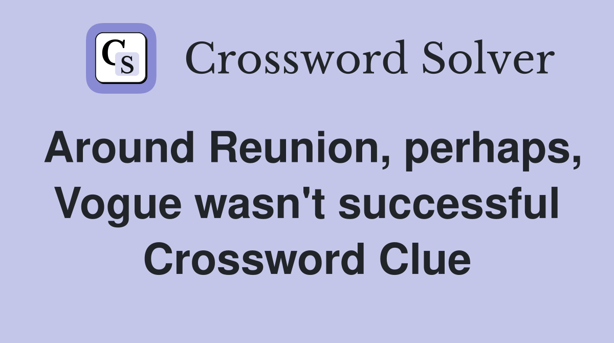 Around Reunion, perhaps, Vogue wasn't successful Crossword Clue