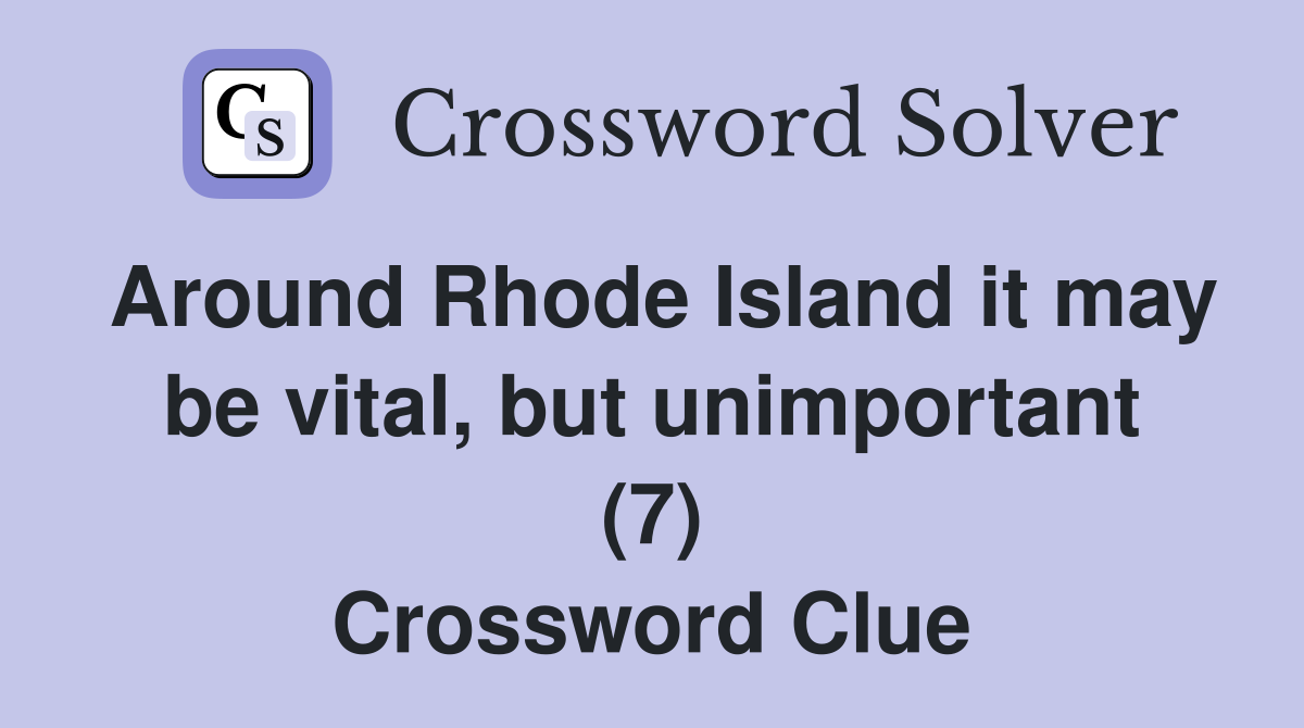 Around Rhode Island it may be vital, but unimportant (7) Crossword Clue