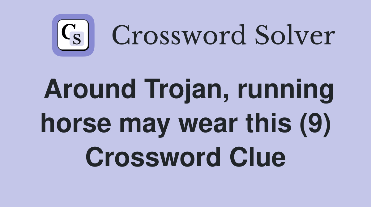 Around Trojan, running horse may wear this (9) Crossword Clue