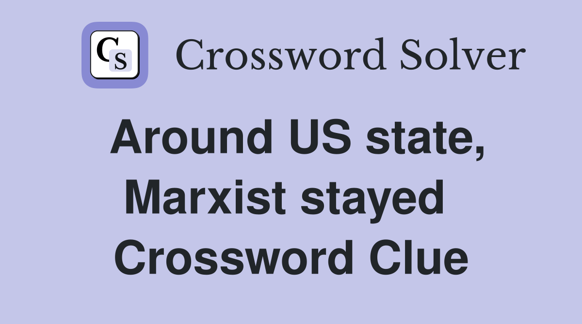 Around US state, Marxist stayed  Crossword Clue