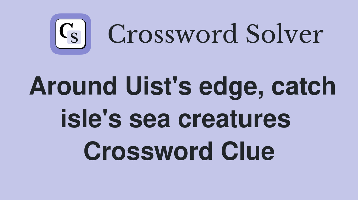 Around Uist's edge, catch isle's sea creatures  Crossword Clue