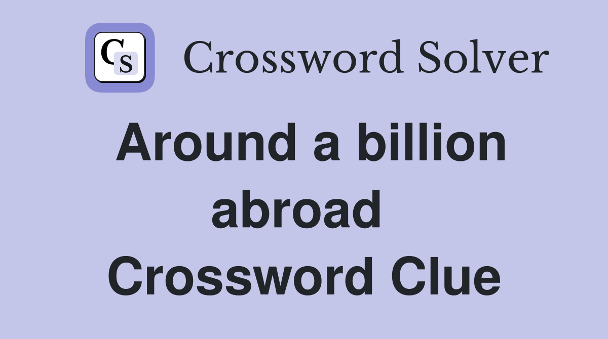 Around a billion abroad  Crossword Clue