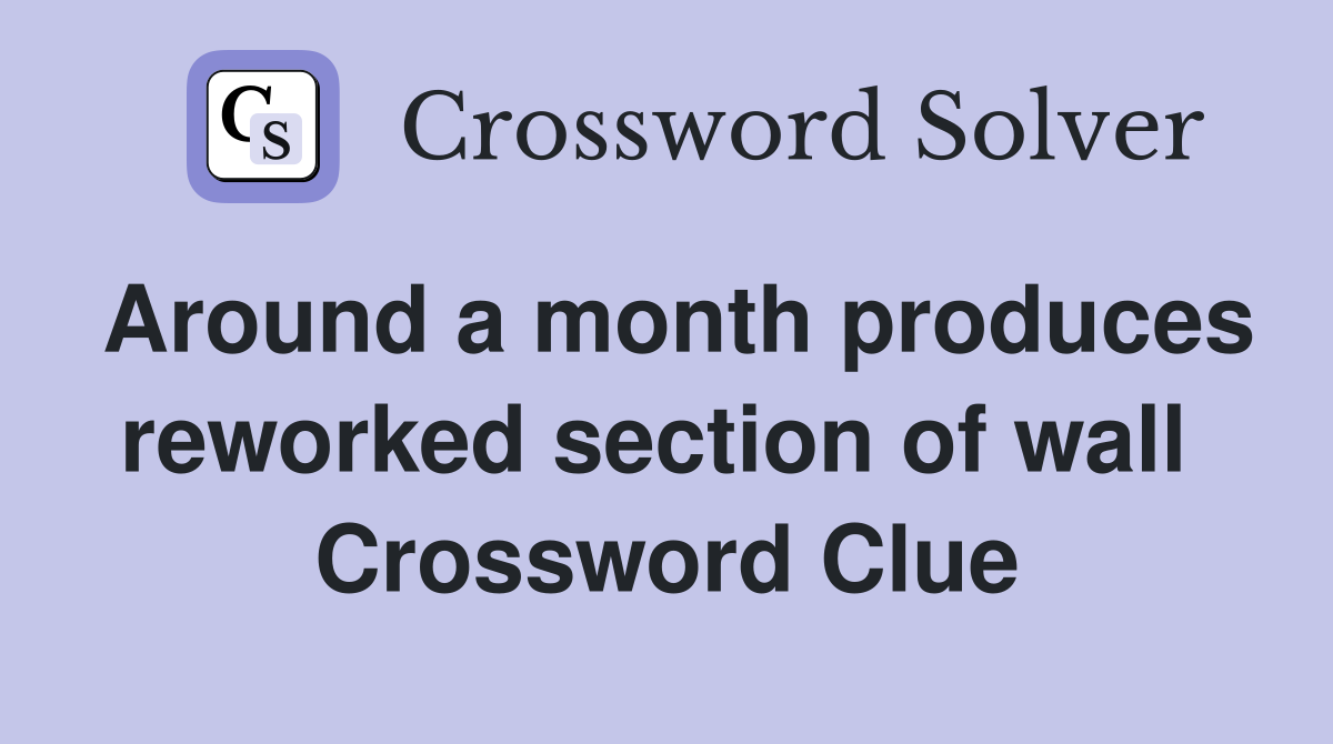 Around a month produces reworked section of wall  Crossword Clue