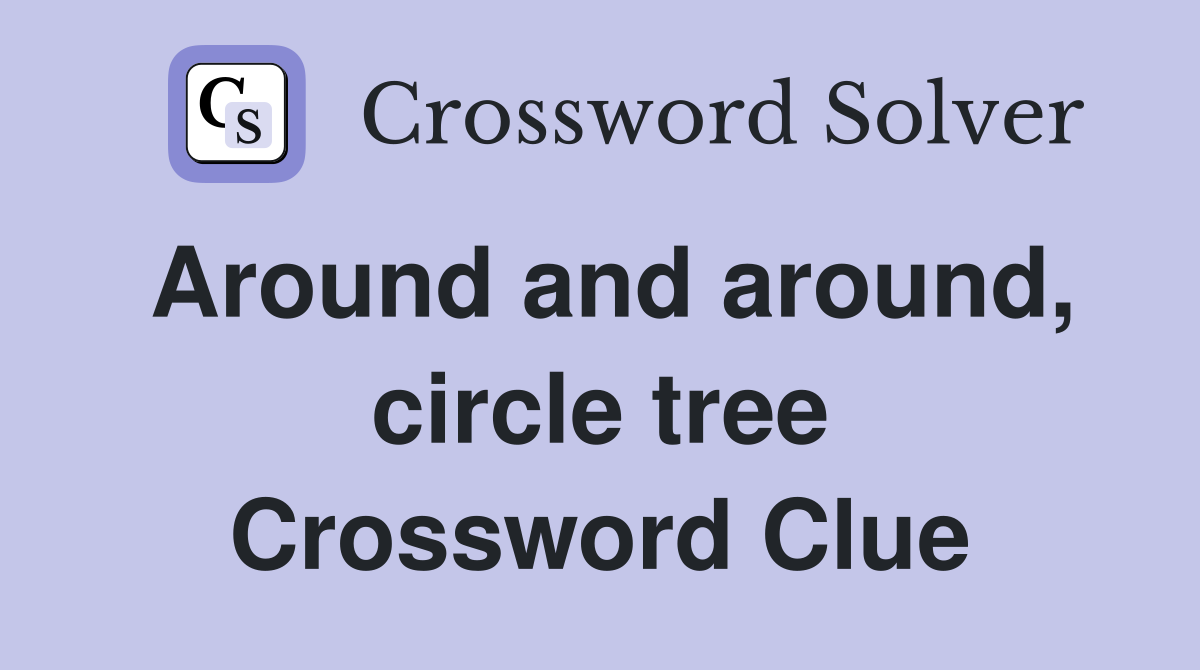Around and around, circle tree Crossword Clue