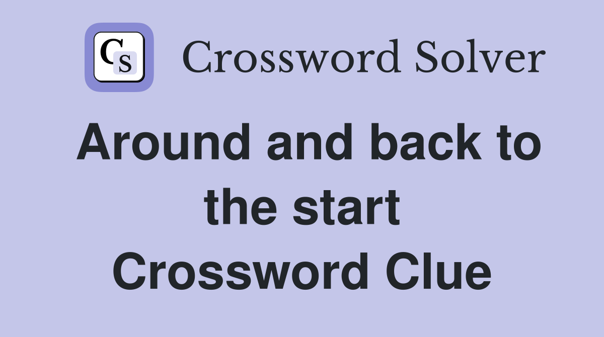 Around and back to the start Crossword Clue