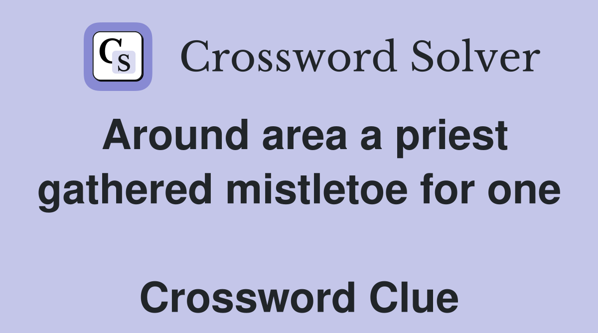 Around area a priest gathered mistletoe for one  Crossword Clue