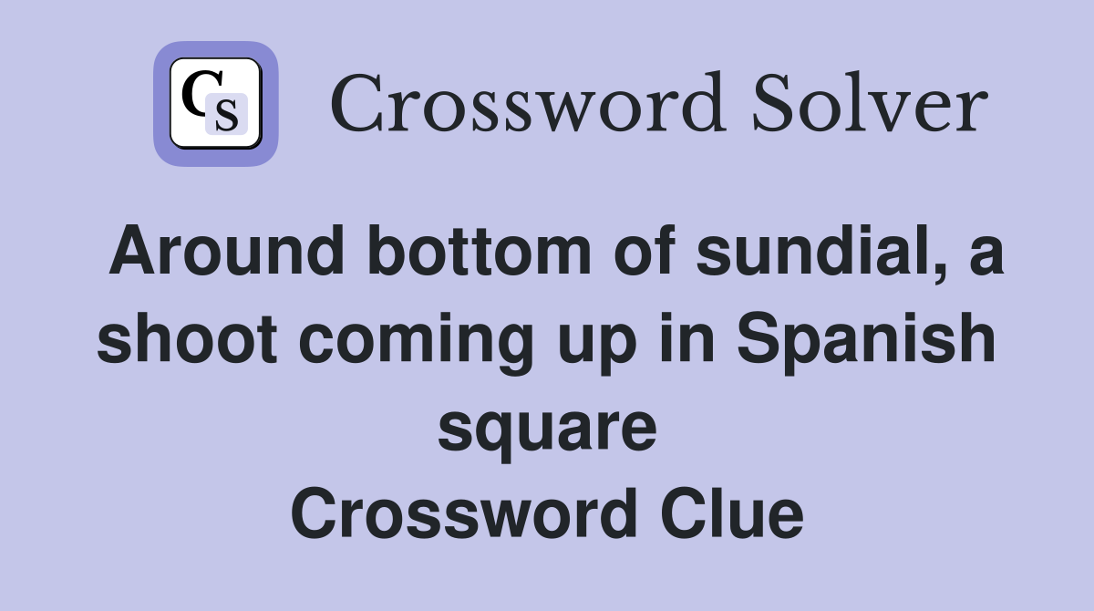 Around bottom of sundial, a shoot coming up in Spanish square Crossword Clue