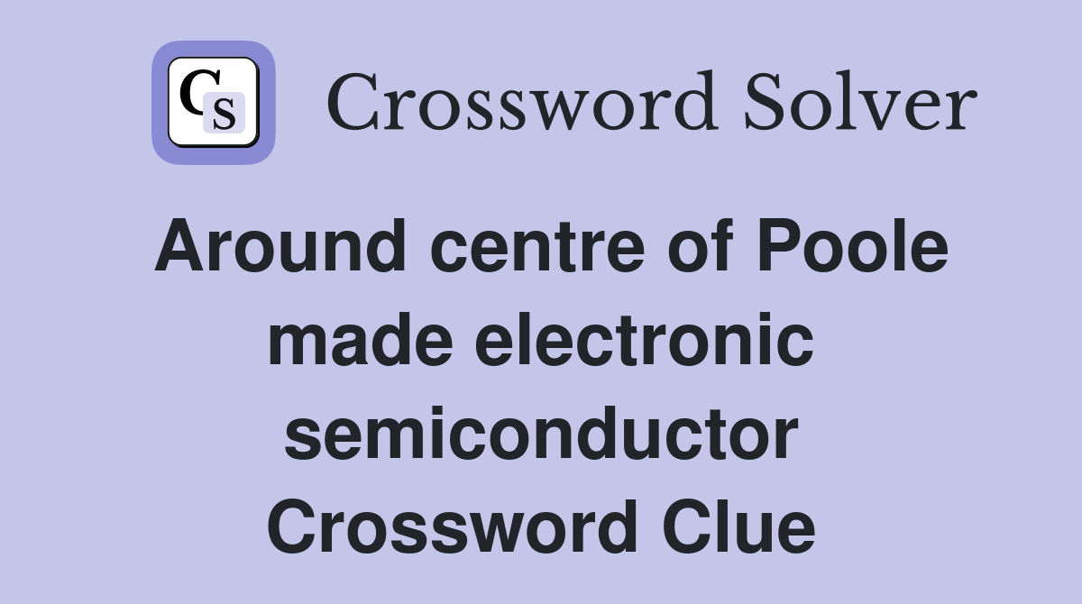 Around centre of Poole made electronic semiconductor Crossword Clue