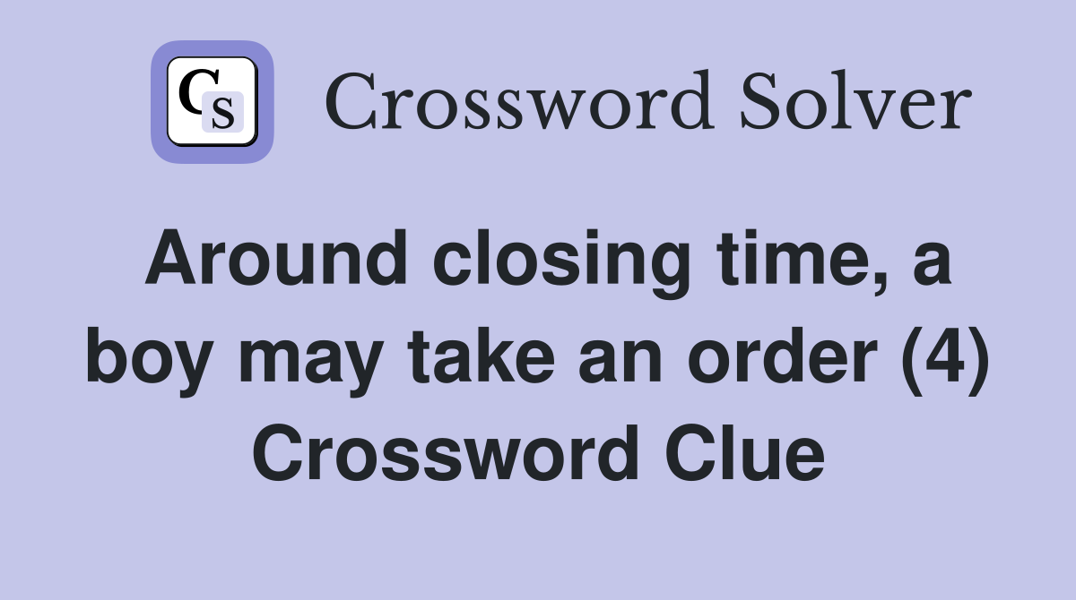 Around closing time, a boy may take an order (4) Crossword Clue