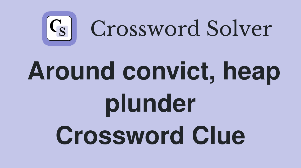 Around convict, heap plunder Crossword Clue