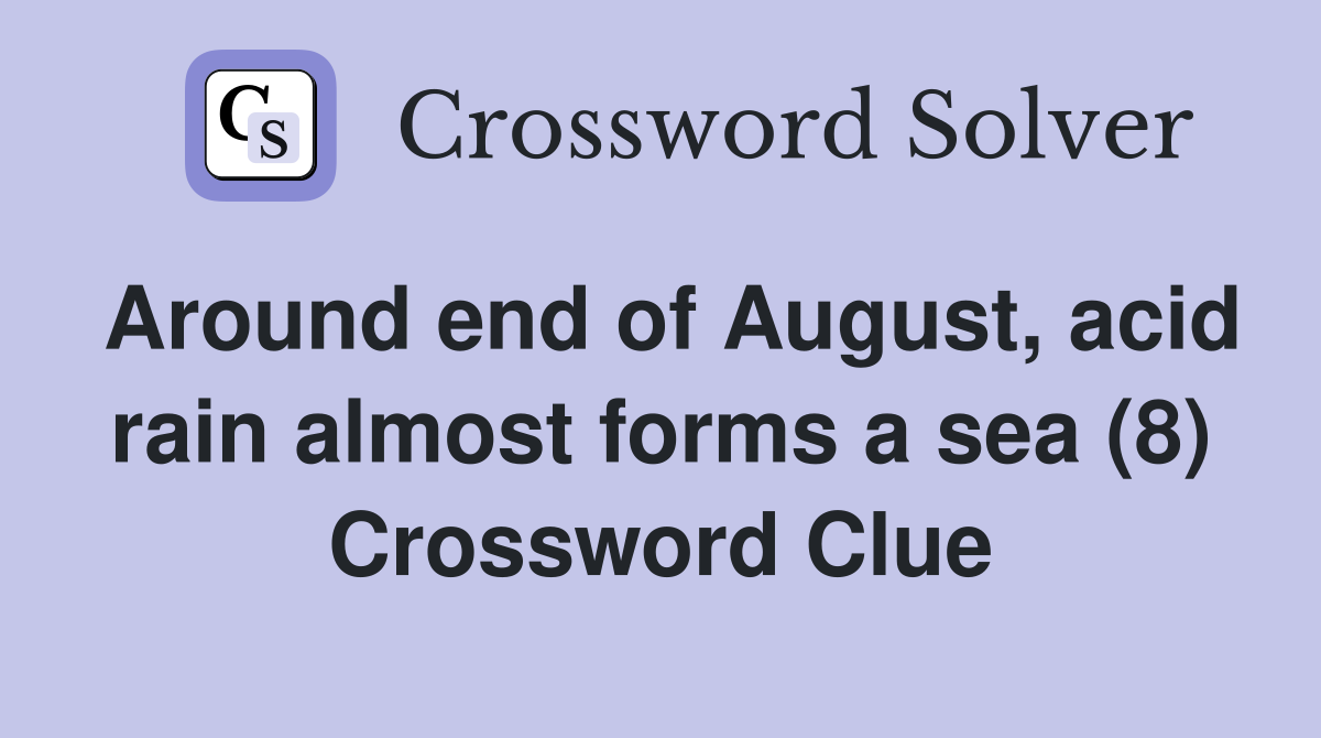 Around end of August, acid rain almost forms a sea (8) Crossword Clue