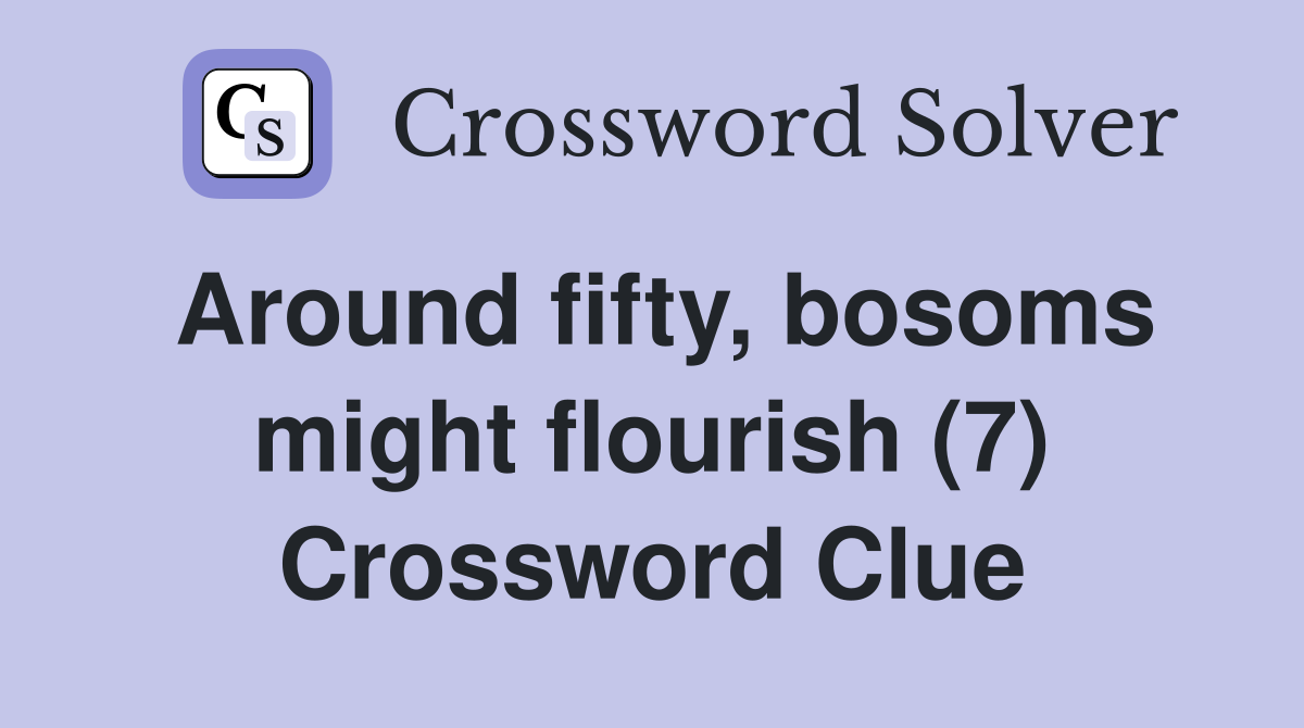 Around fifty, bosoms might flourish (7) Crossword Clue