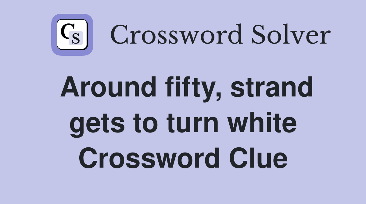 Around fifty, strand gets to turn white Crossword Clue