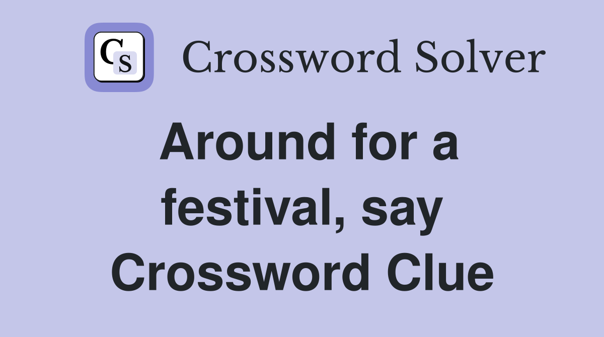 Around for a festival, say Crossword Clue