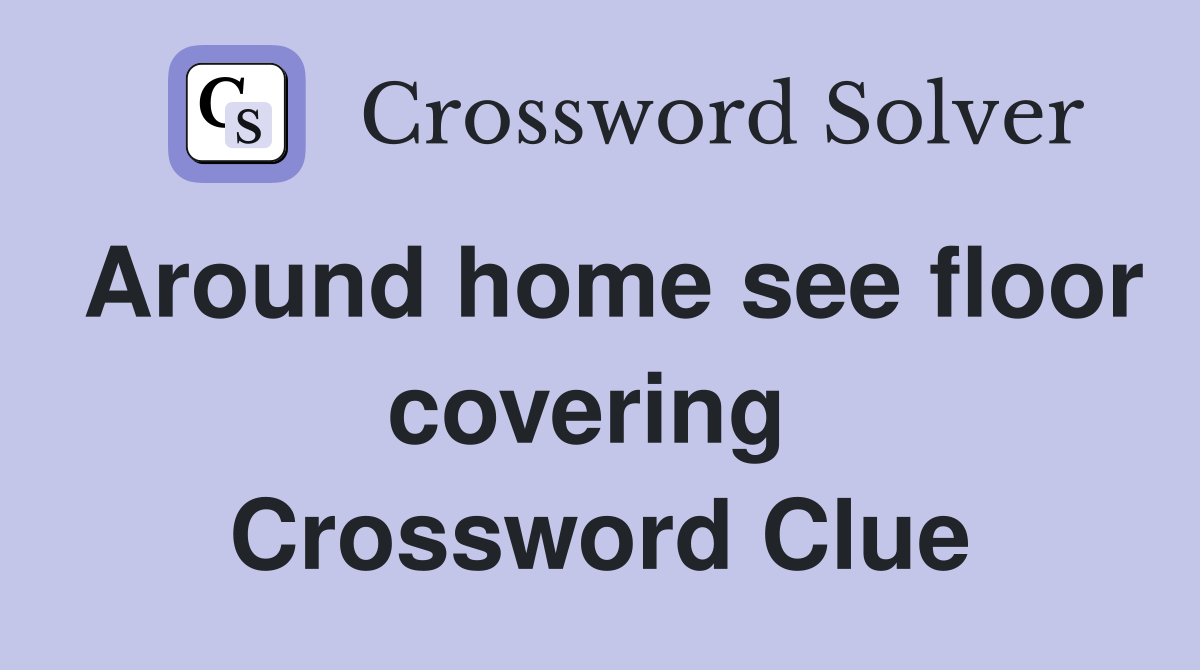 Around home see floor covering  Crossword Clue