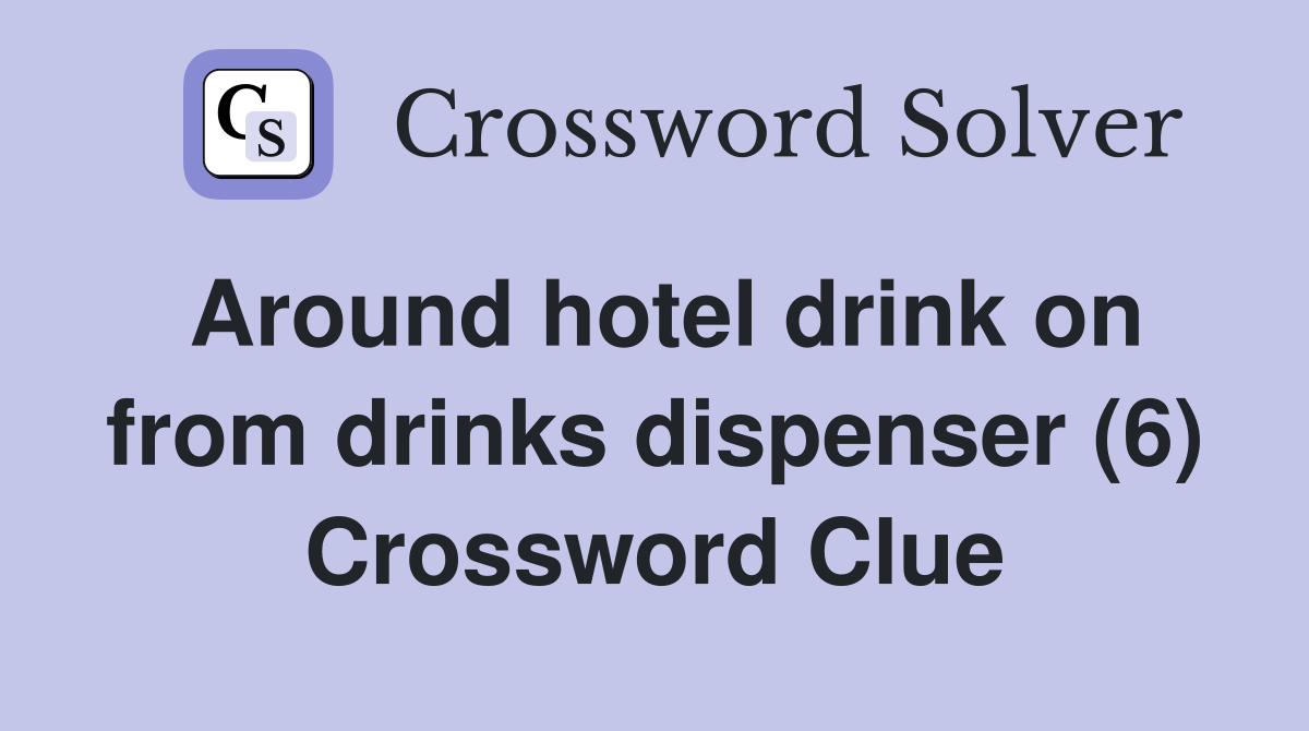 Around hotel drink on from drinks dispenser (6) Crossword Clue