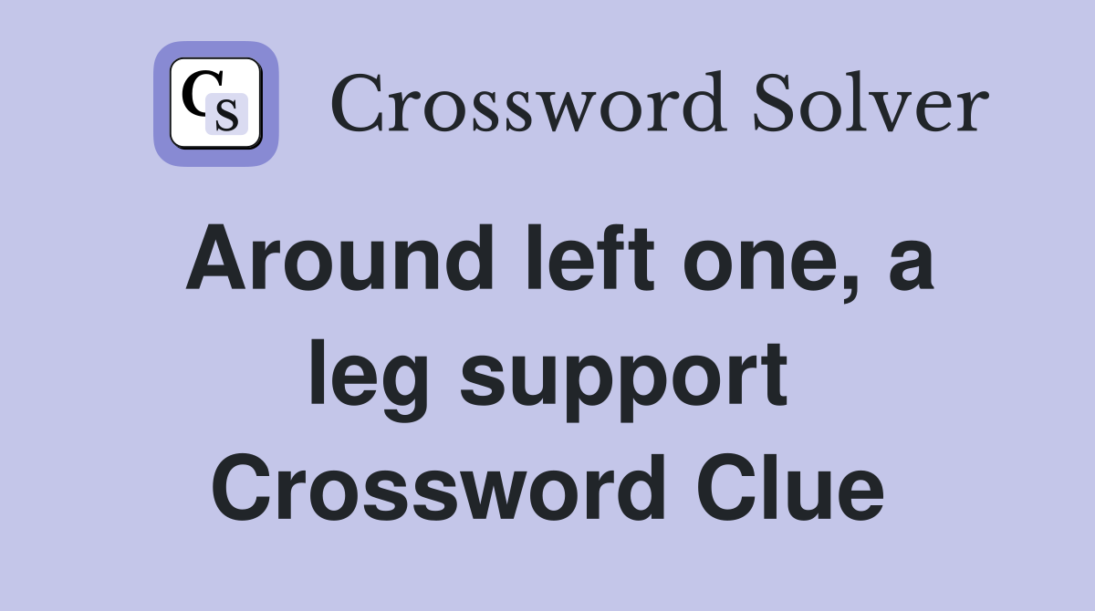 Around left one, a leg support Crossword Clue