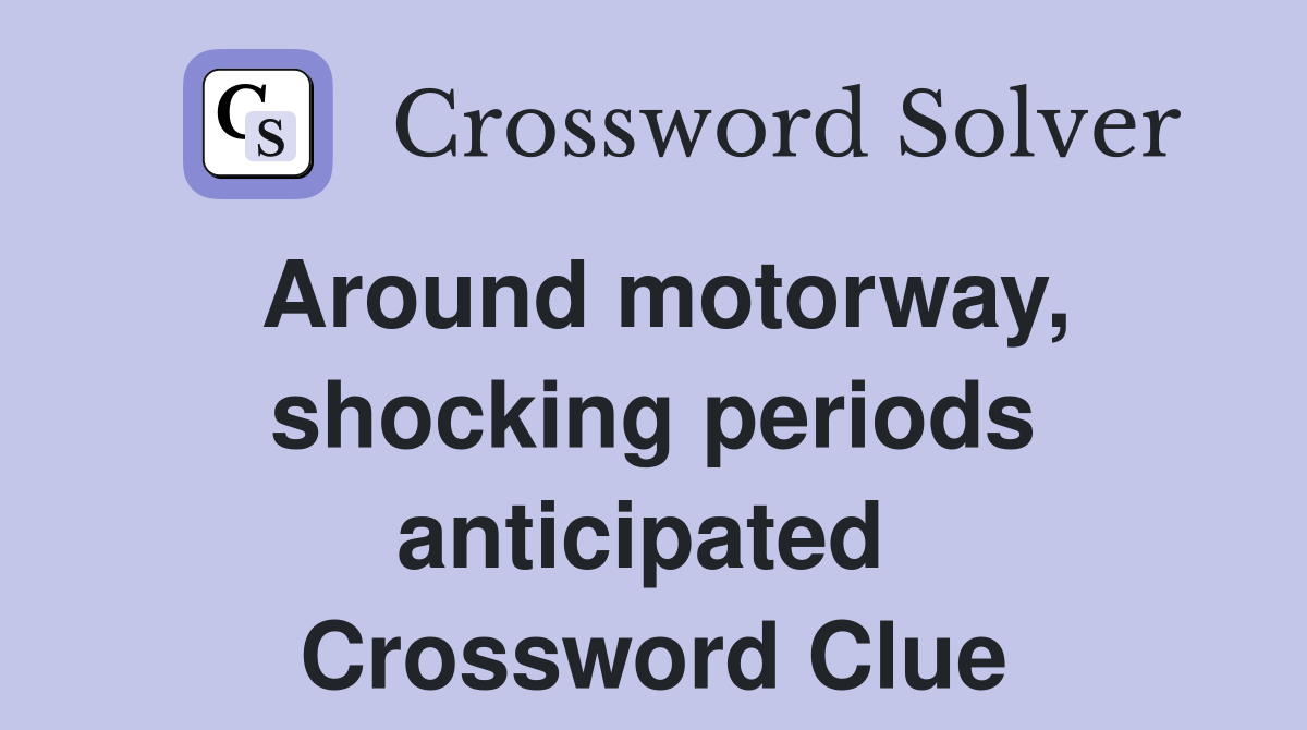 Around motorway, shocking periods anticipated  Crossword Clue