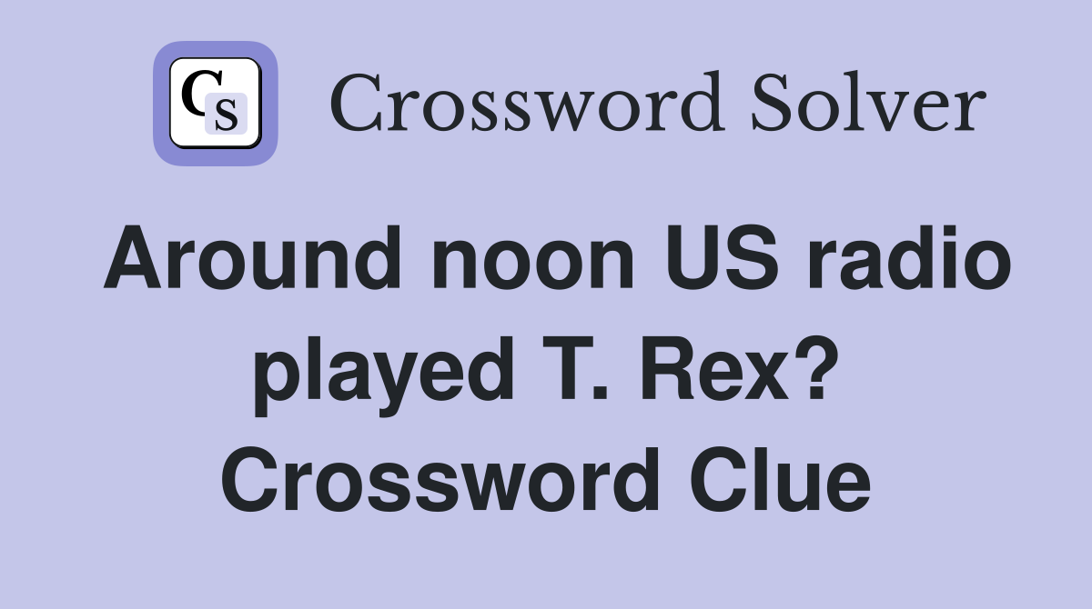 Around noon US radio played T. Rex? Crossword Clue