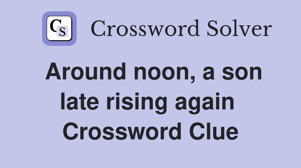 Around noon, a son late rising again  Crossword Clue