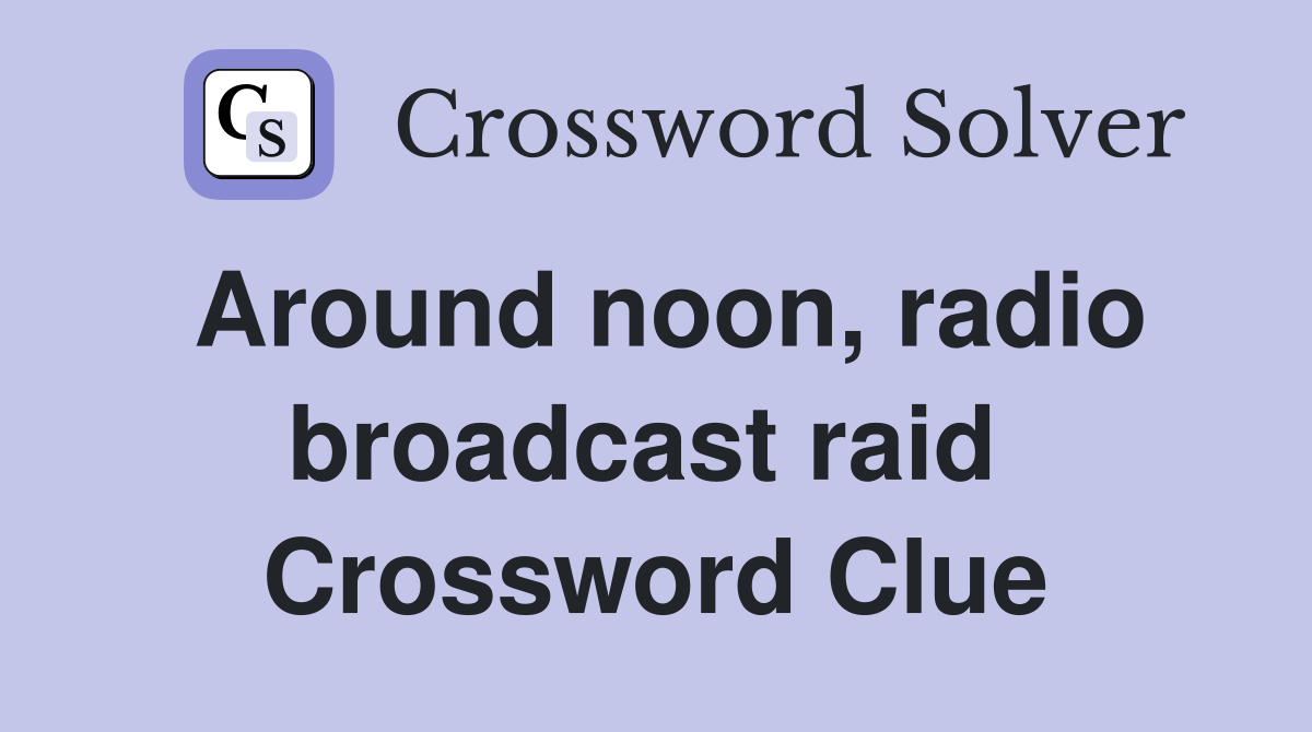 Around noon, radio broadcast raid  Crossword Clue