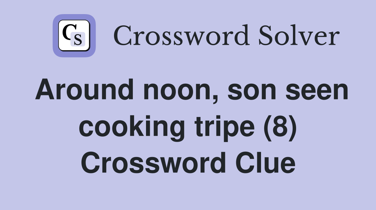 Around noon, son seen cooking tripe (8) Crossword Clue