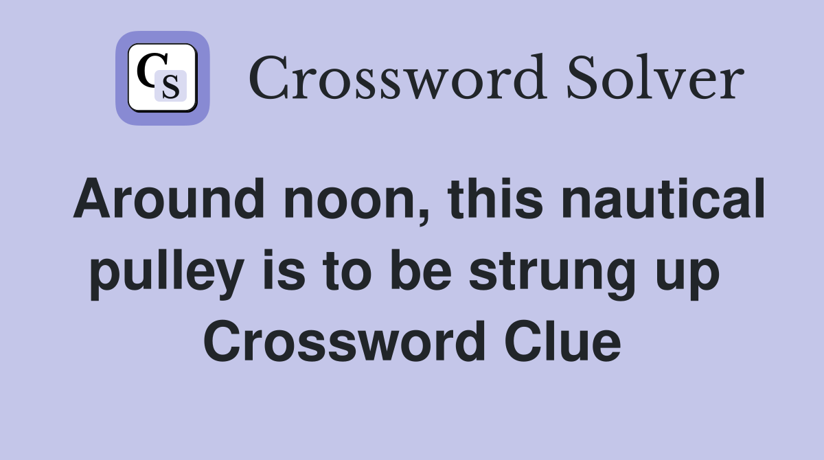 Around noon, this nautical pulley is to be strung up  Crossword Clue