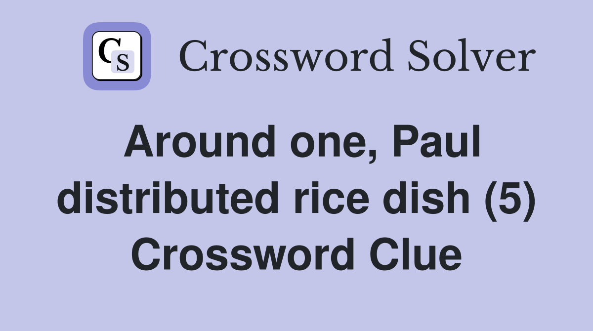 Around one, Paul distributed rice dish (5) Crossword Clue