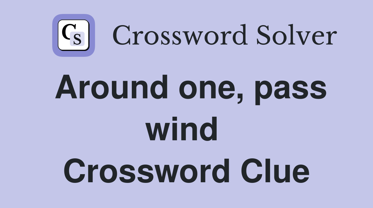 Around one, pass wind  Crossword Clue