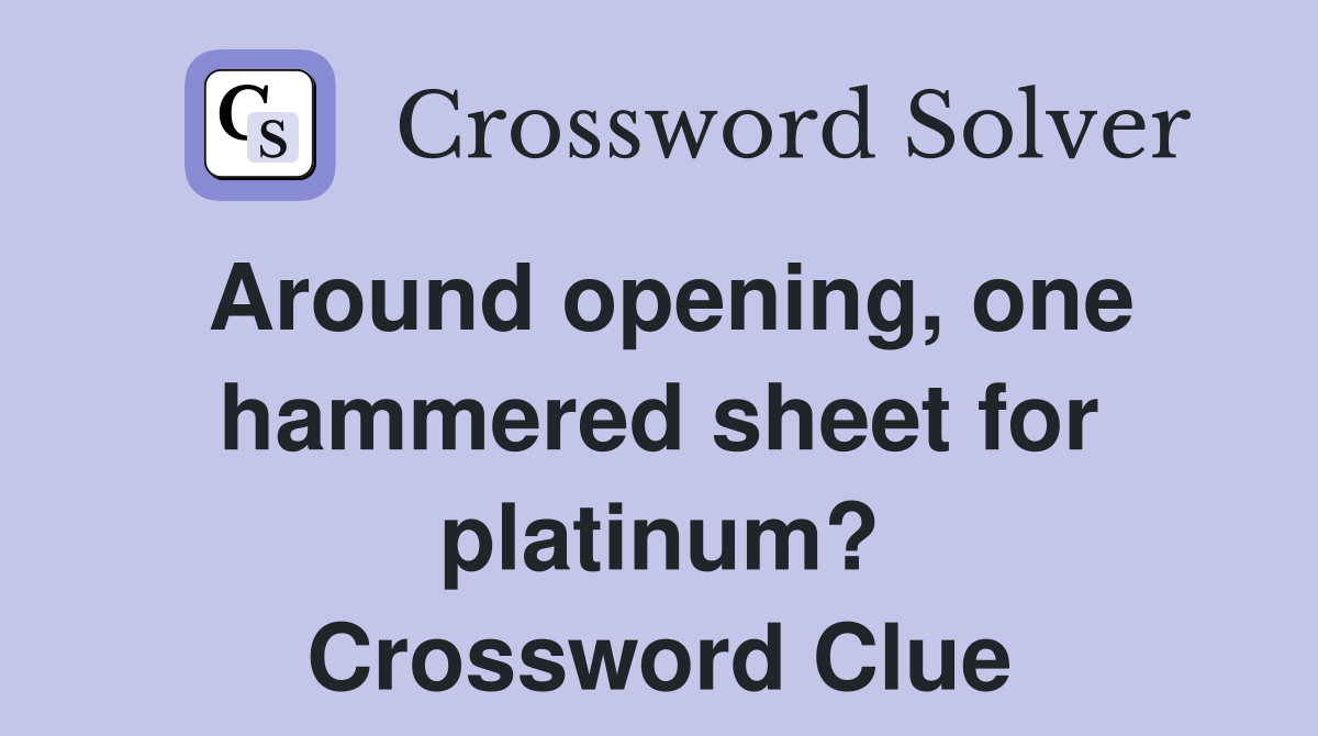 Around opening, one hammered sheet for platinum? Crossword Clue