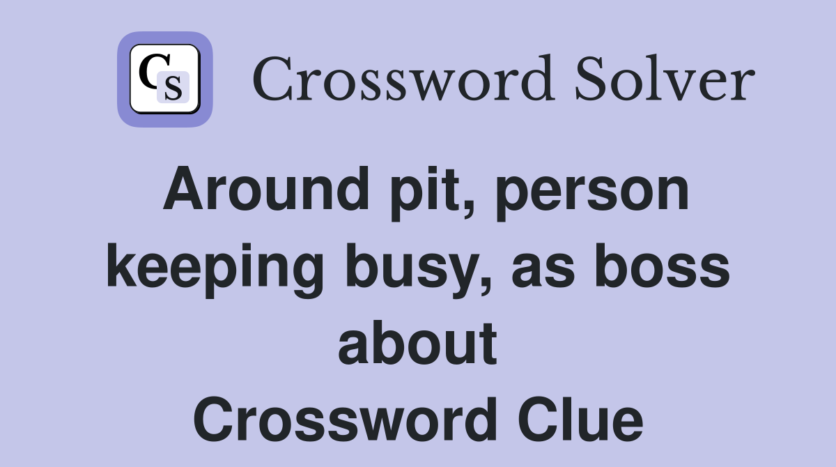 Around pit, person keeping busy, as boss about Crossword Clue