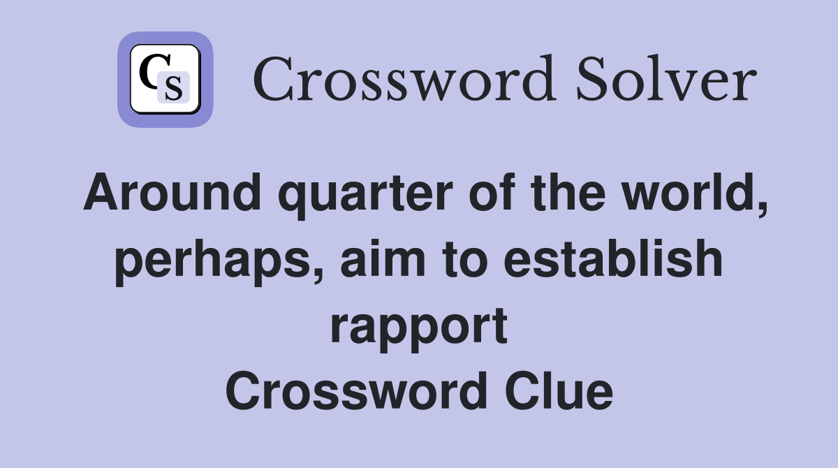 Around quarter of the world, perhaps, aim to establish rapport Crossword Clue
