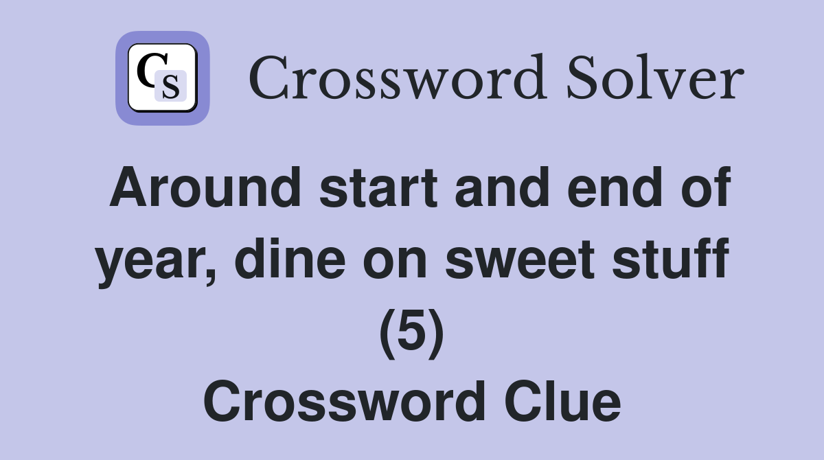 Around start and end of year, dine on sweet stuff (5) Crossword Clue