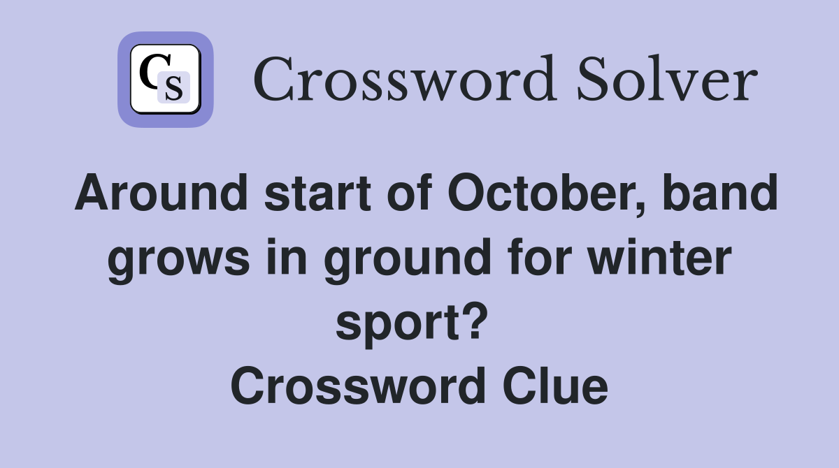 Around start of October, band grows in ground for winter sport?  Crossword Clue