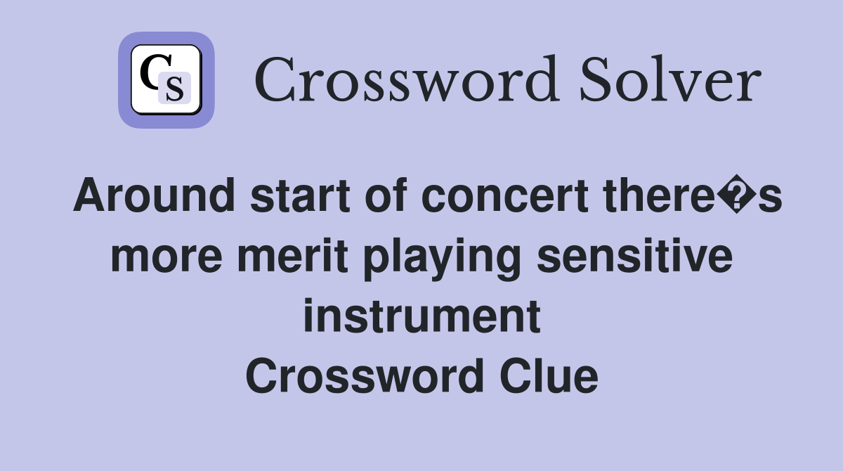 Around start of concert there�s more merit playing sensitive instrument Crossword Clue
