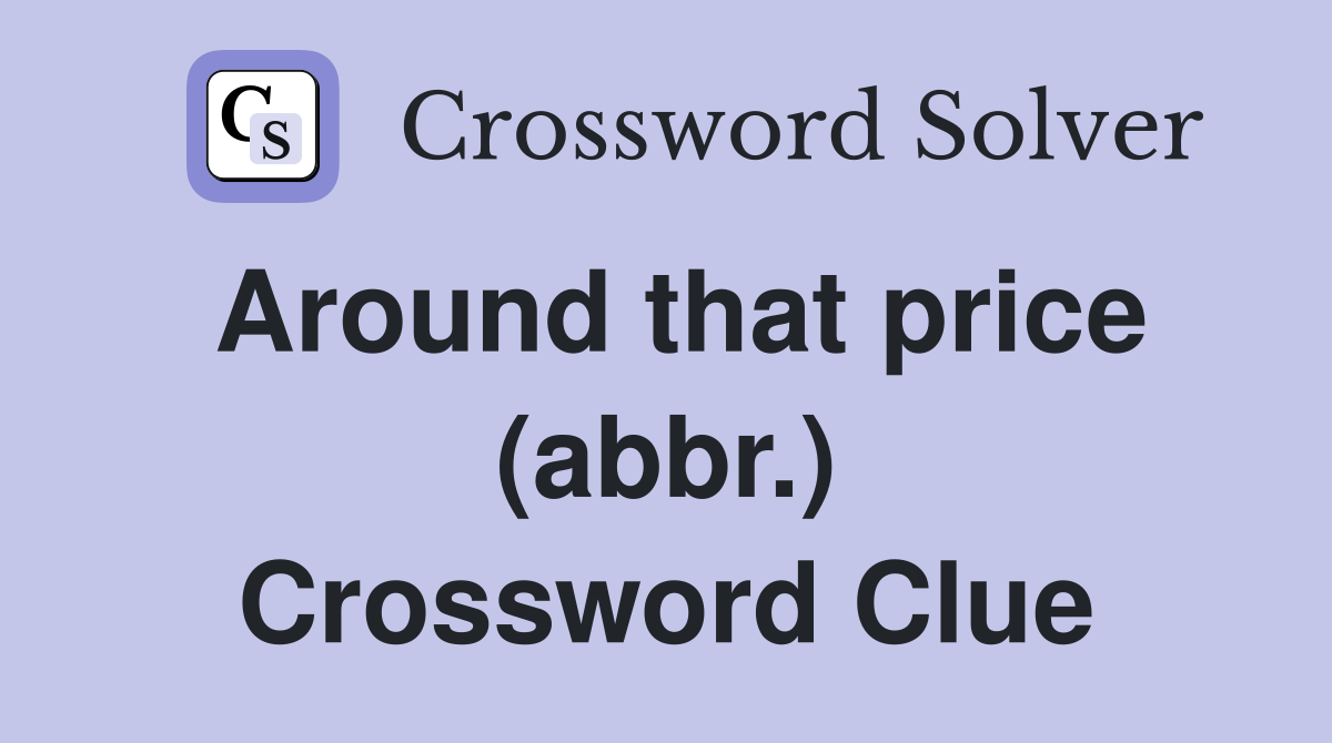 Around that price (abbr.) Crossword Clue