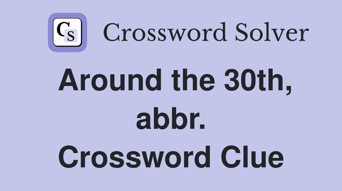 Around the 30th, abbr. Crossword Clue