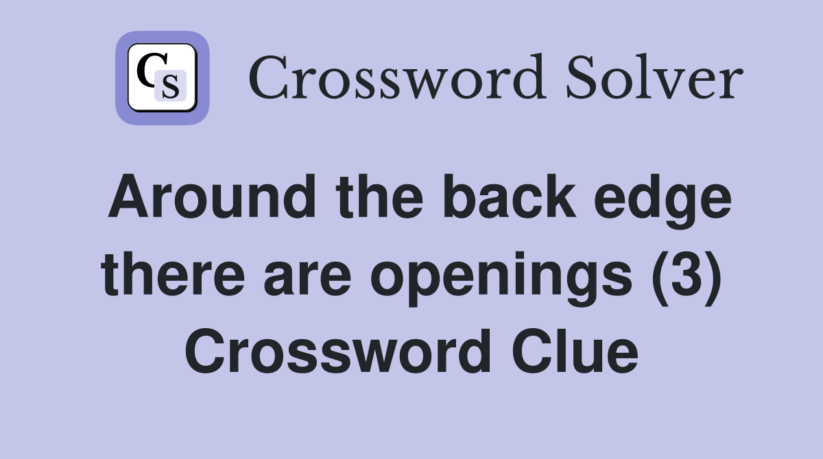 Around the back edge there are openings (3) Crossword Clue
