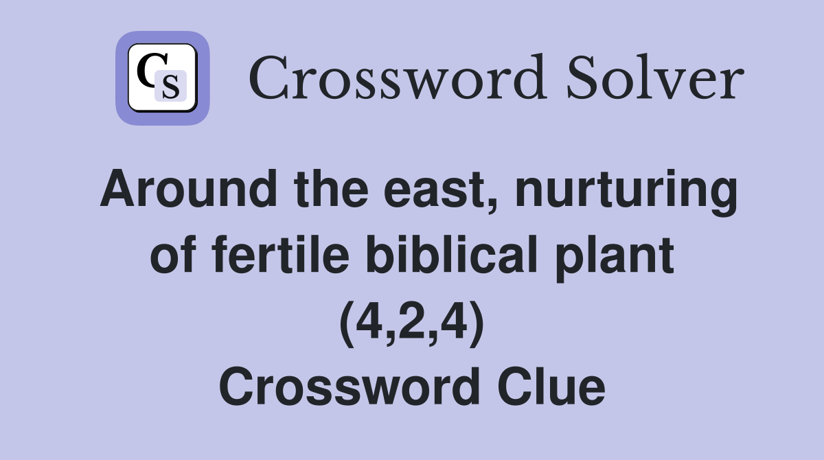 Around the east, nurturing of fertile biblical plant (4,2,4) Crossword Clue