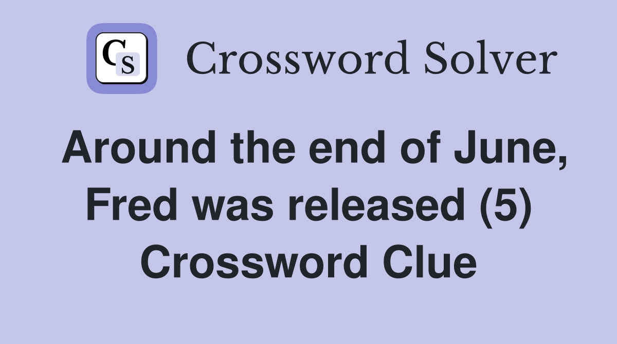 Around the end of June, Fred was released (5) Crossword Clue