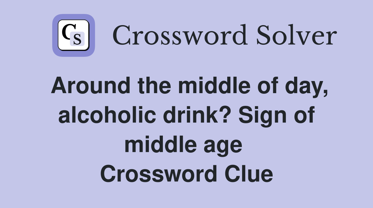 Around the middle of day, alcoholic drink? Sign of middle age  Crossword Clue