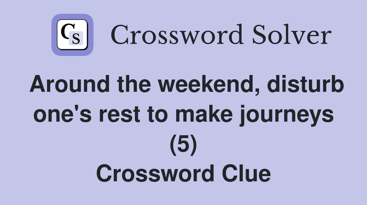 Around the weekend, disturb one's rest to make journeys (5) Crossword Clue