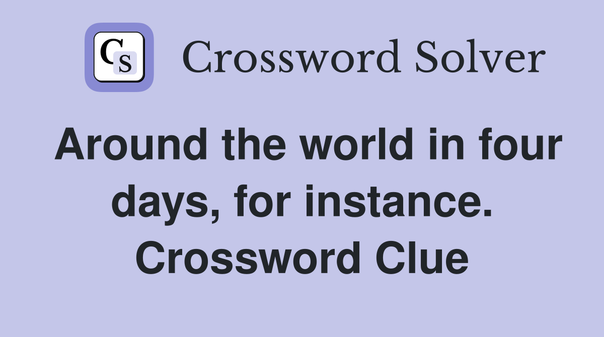 Around the world in four days, for instance. Crossword Clue