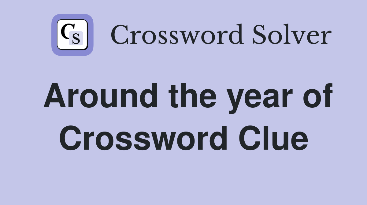 Around the year of Crossword Clue