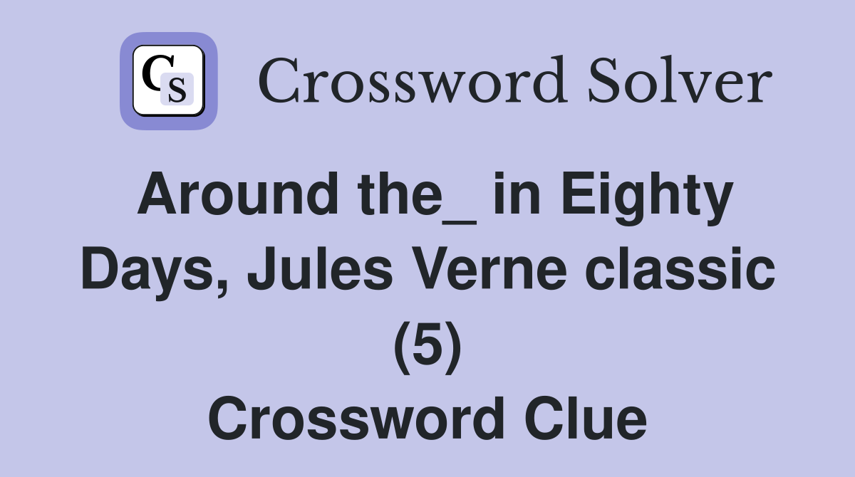 Around the_ in Eighty Days, Jules Verne classic (5) Crossword Clue