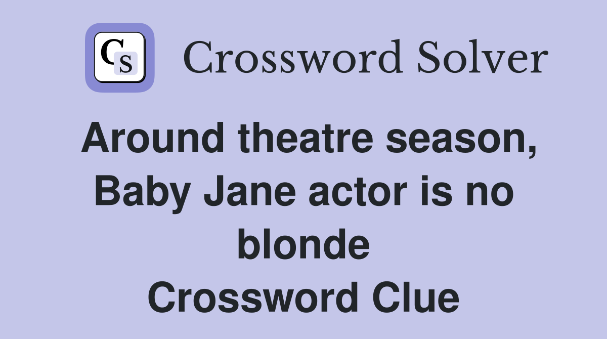 Around theatre season, Baby Jane actor is no blonde Crossword Clue