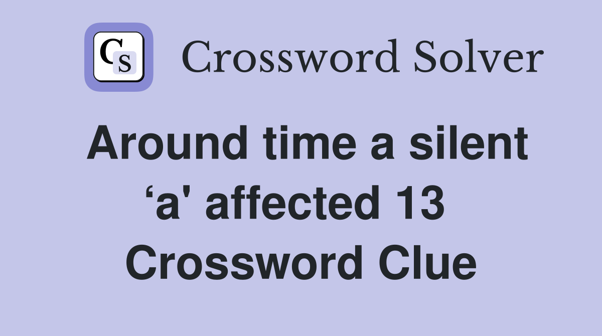 Around time a silent ‘a' affected 13  Crossword Clue