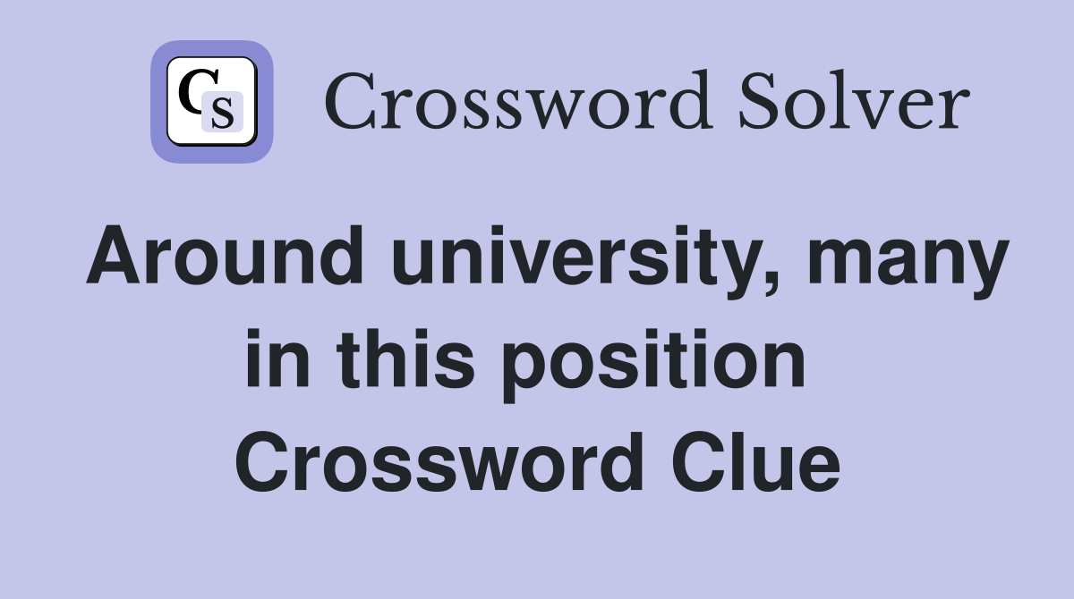 Around university, many in this position  Crossword Clue