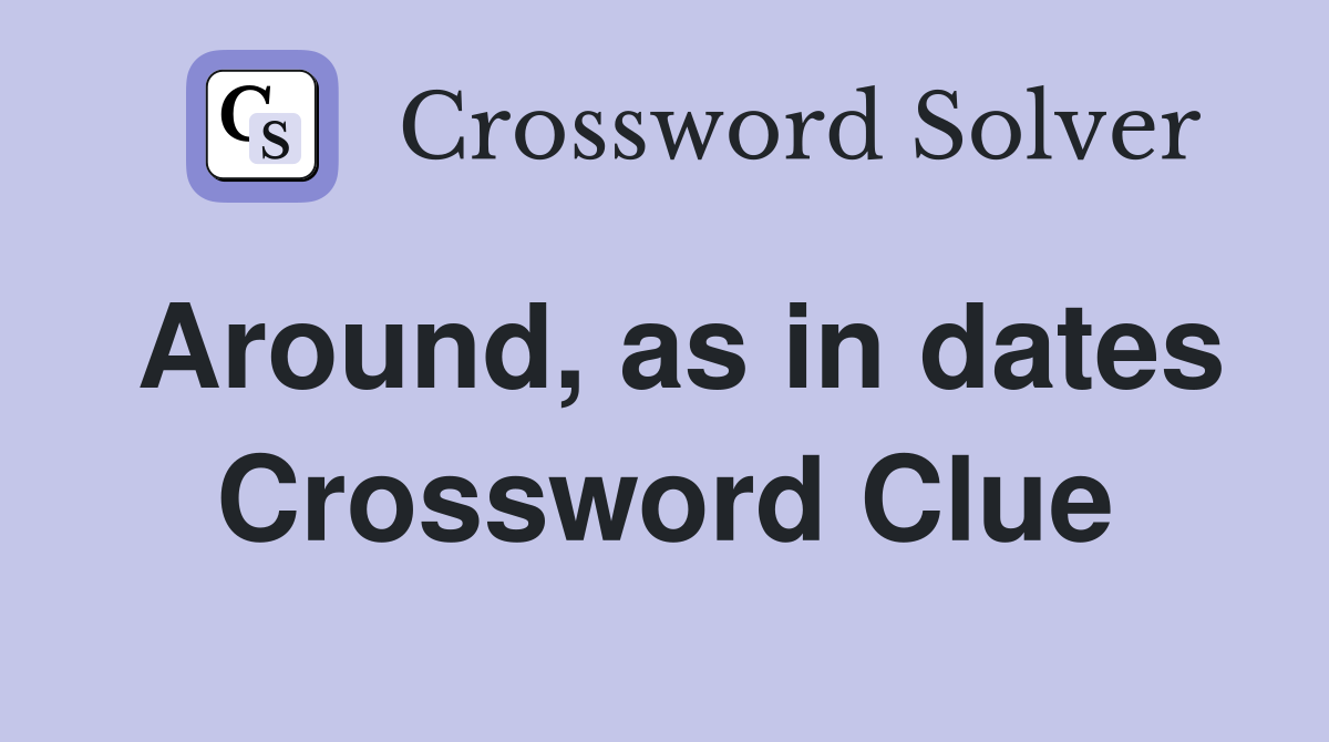 Around, as in dates Crossword Clue