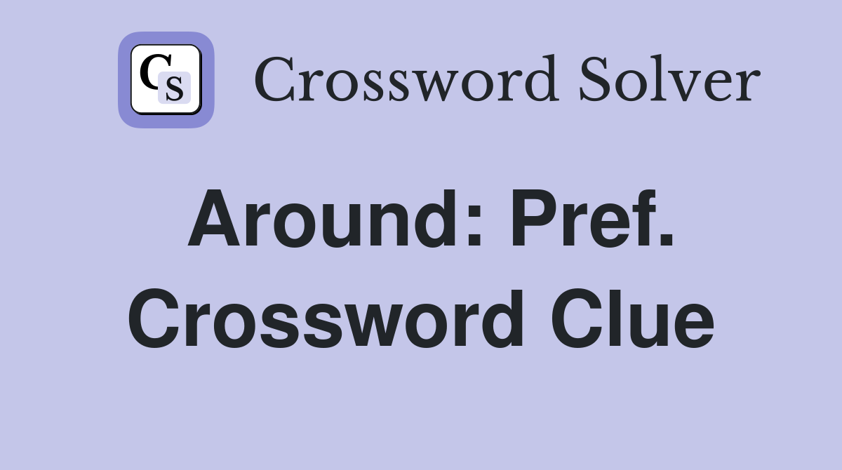 Around: Pref. Crossword Clue